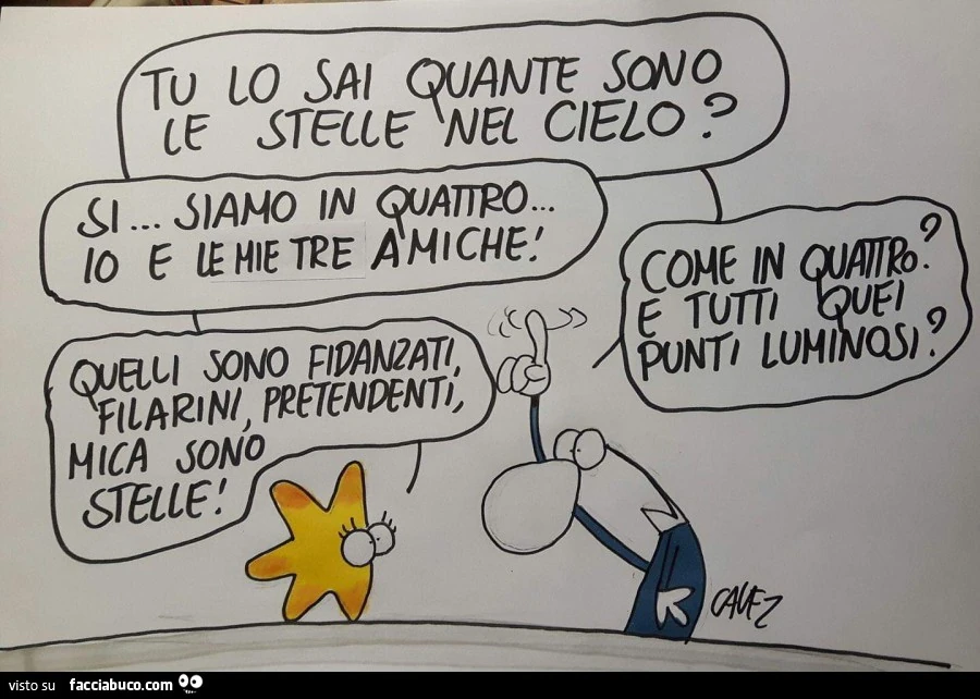 Tu li sai quante sono le stelle nel cielo? Si siamo in quattro io e le mie amiche Come in quattro e tutti quei punti luminosi? Quelli sono fidanzati filarini pretendenti mica sono stelle io e