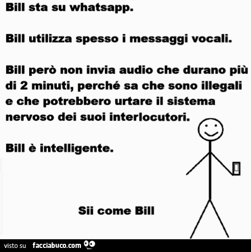 Bill sta su whatsapp. Bill utilizza spesso i messaggi vocali. Bill però non invia audio che durano più di 2 minuti, perché sa che sono illegali e che potrebbero urtare il sistema nervoso dei suoi interlocutori