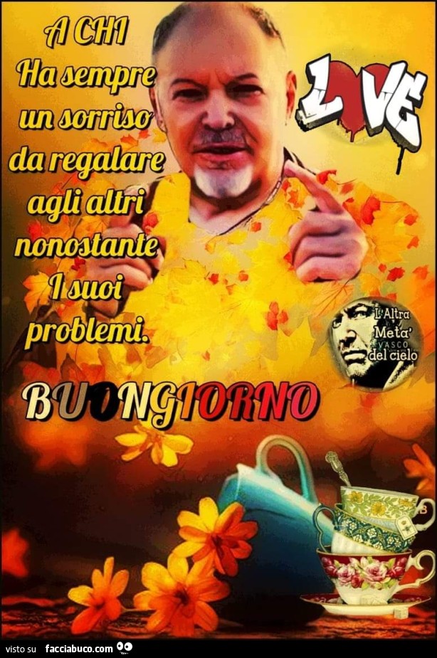 A chi ha sempre un sorriso da regalare agli altri nonostante i suoi problemi. Buongiorno