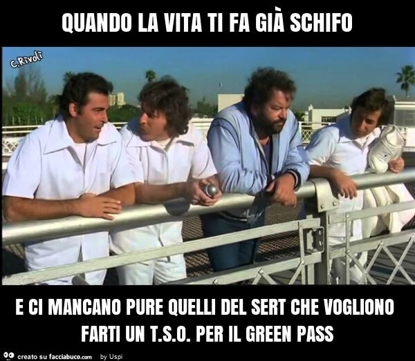 Quando la vita ti fa già schifo e ci mancano pure quelli del sert che vogliono farti un t. S. O. Per il green pass