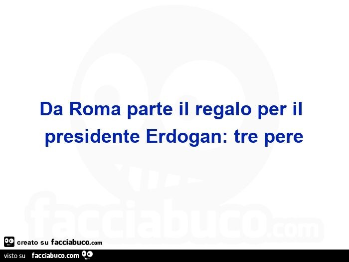 Da roma parte il regalo per il presidente erdogan: tre pere