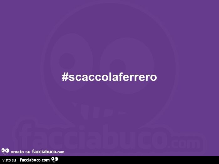 #scaccolaferrero
