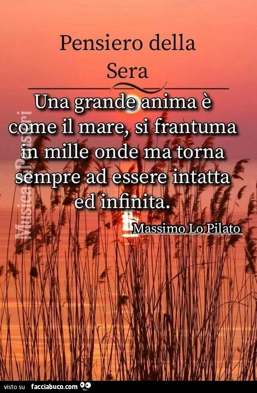 Pensiero della sera. Una grande anima è come il mare, si frantuma in mille onde ma torna sempre ad essere intatta ed infinita