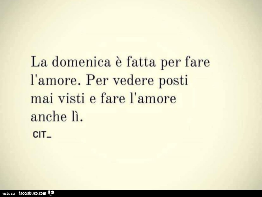 La domenica è fatta per fare l'amore. Per vedere posti mai visti e fare l'amore anche lì