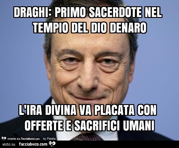 Draghi: primo sacerdote nel tempio del dio denaro l'ira divina va placata con offerte e sacrifici umani