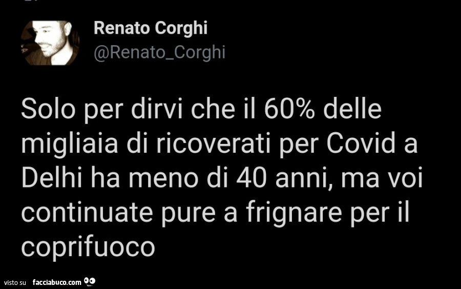 Solo per dirvi che il 60% delle migliaia di ricoverati per covid a delhi ha meno di 40 anni, ma voi continuate pure a frignare per il coprifuoco