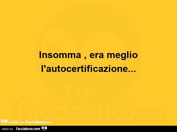 Insomma, era meglio l'autocertificazione