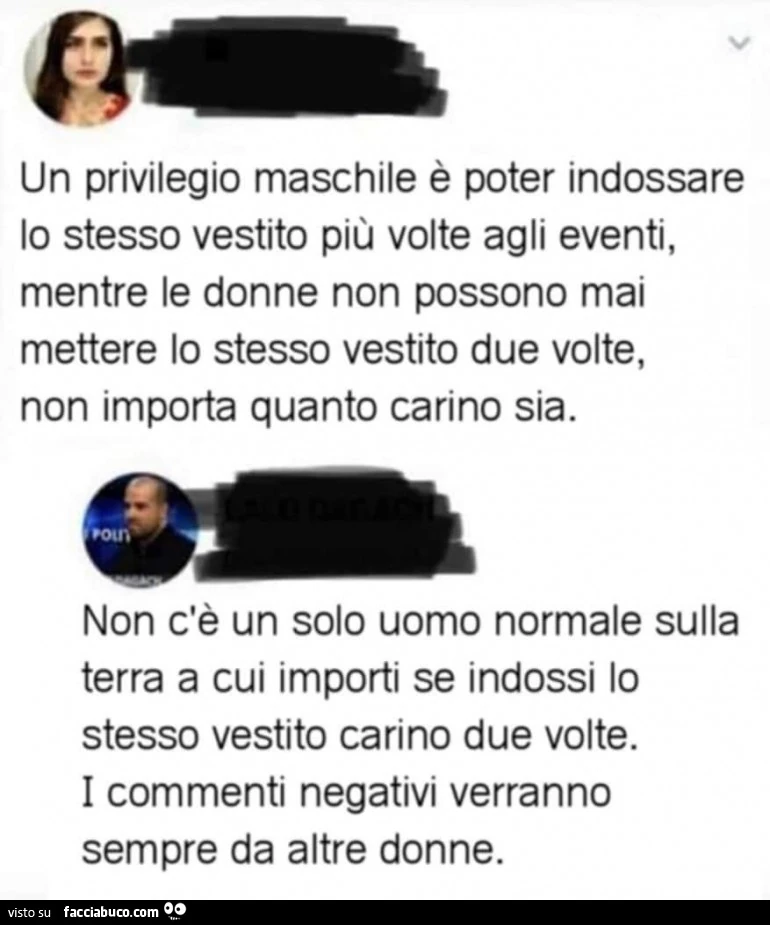 Un privilegio maschile è poter indossare lo stesso vestito più volte agli eventi, mentre le donne non possono mai mettere lo stesso vestito due volte, non importa quanto carino sia. Non c'è un solo uomo normale sulla terra a cui importi se indossi lo