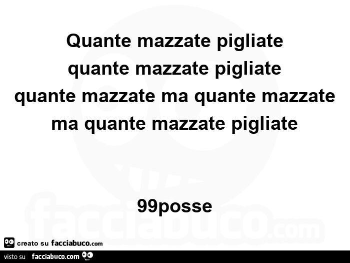 Quante mazzate pigliate quante mazzate pigliate quante mazzate ma quante mazzate ma quante mazzate pigliate 99posse