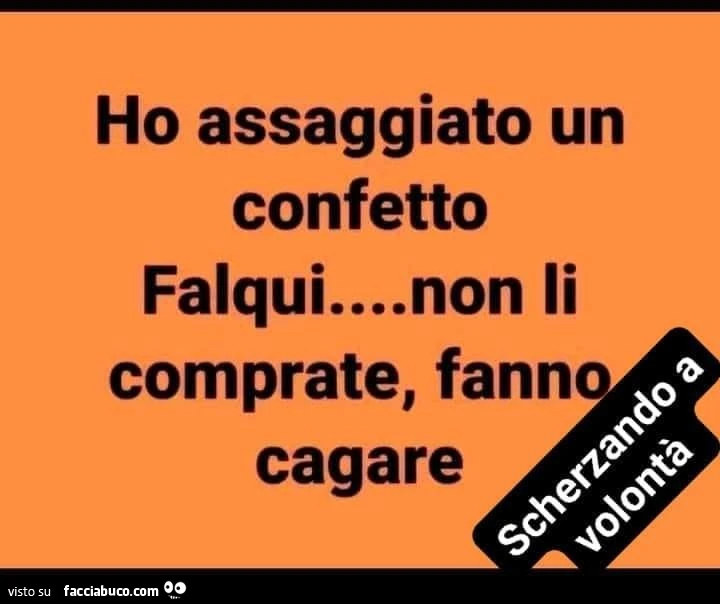 Ho assaggiato un confetto falqui&hellip; non li comprate, fanno cagare