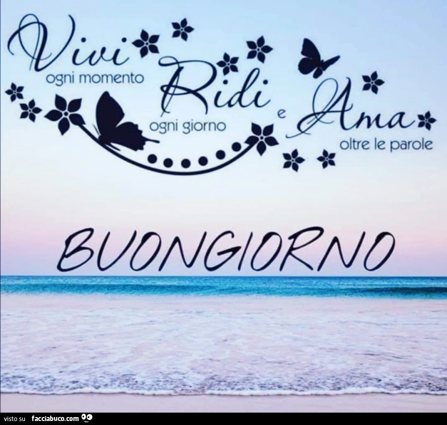 Vivi ogni momento ridi ogni giorno e ama oltre le parole Buongiorno