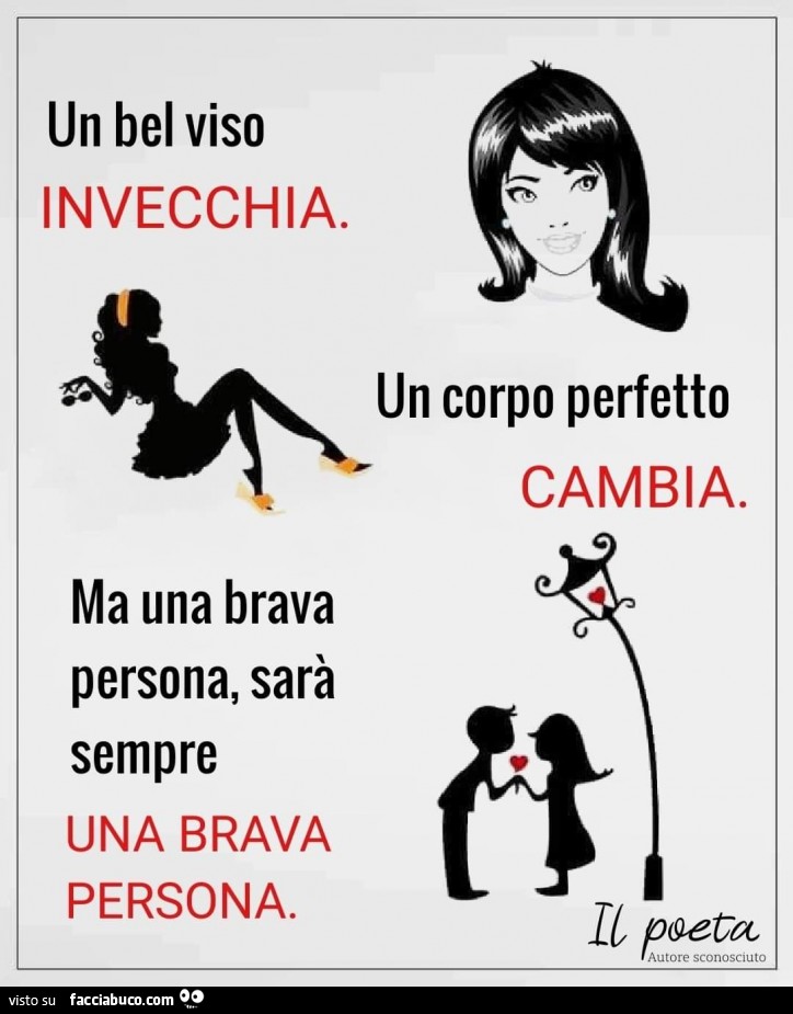 Un bel viso invecchia. Un corpo perfetto cambia. Ma una brava persona, sarà sempre una brava persona