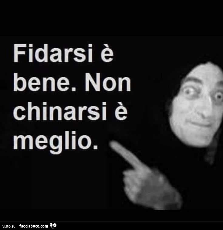 Fidarsi è bene. Non chinarsi è meglio