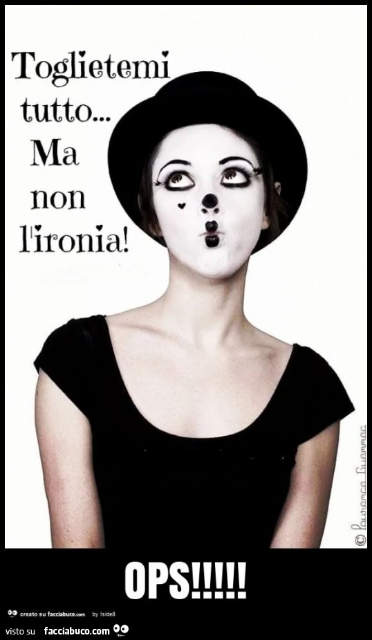 Ops toglietemi tutto ma non l'ironia