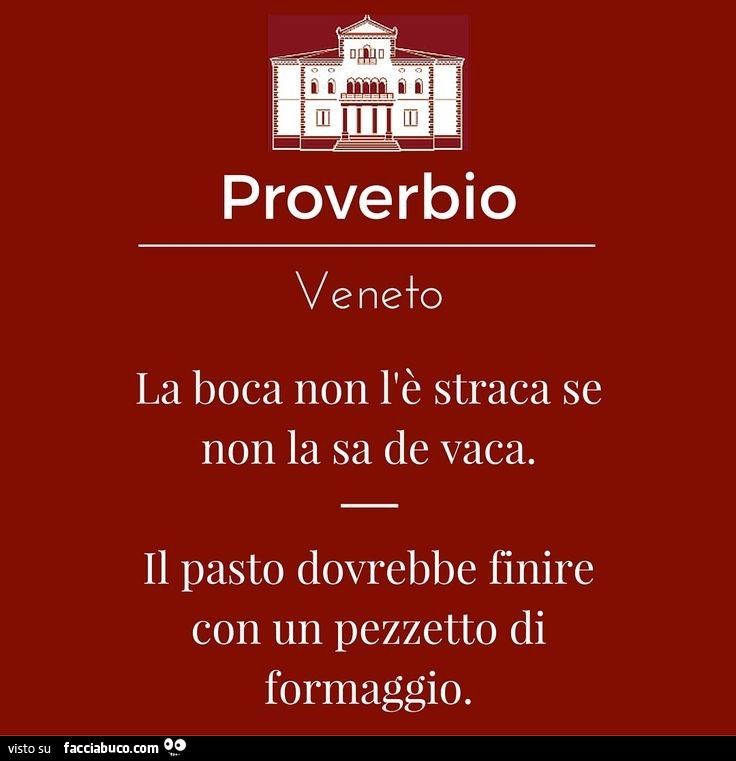 Proverbio veneto. La boca non l'è straca se non la sa de vaca. Il pasto dovrebbe finire con un pezzetto di formaggio