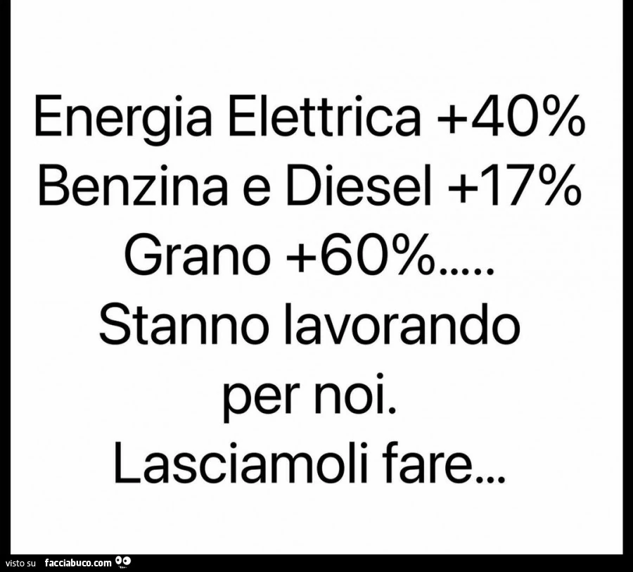 Energia elettrica 40% benzina e diesel 17% grano 60%. Stanno lavorando per noi. Lasciamoli fare&hellip;