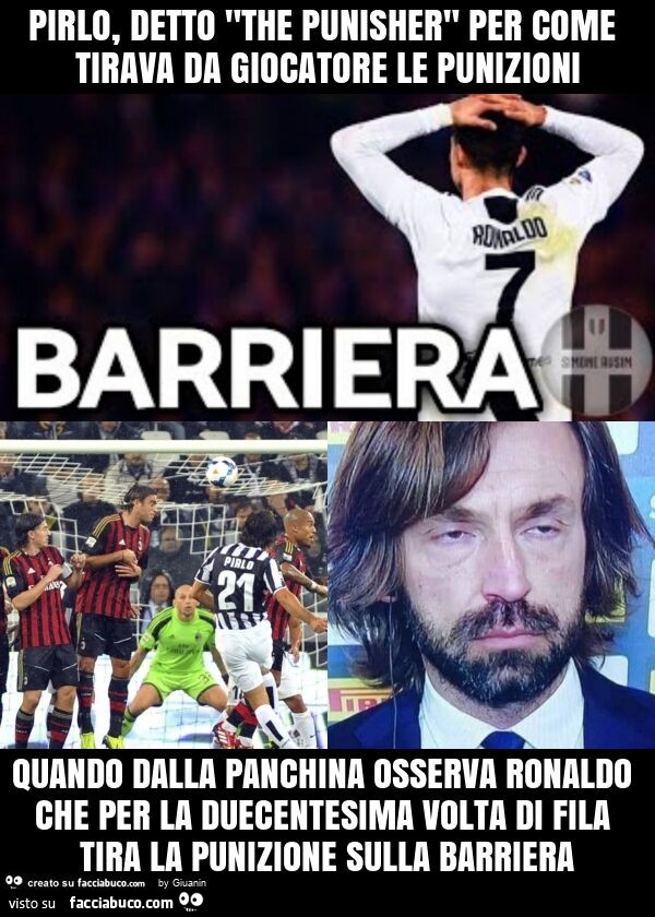 Pirlo, detto "the punisher" per come tirava da giocatore le punizioni quando dalla panchina osserva ronaldo che per la duecentesima volta di fila tira la punizione sulla barriera