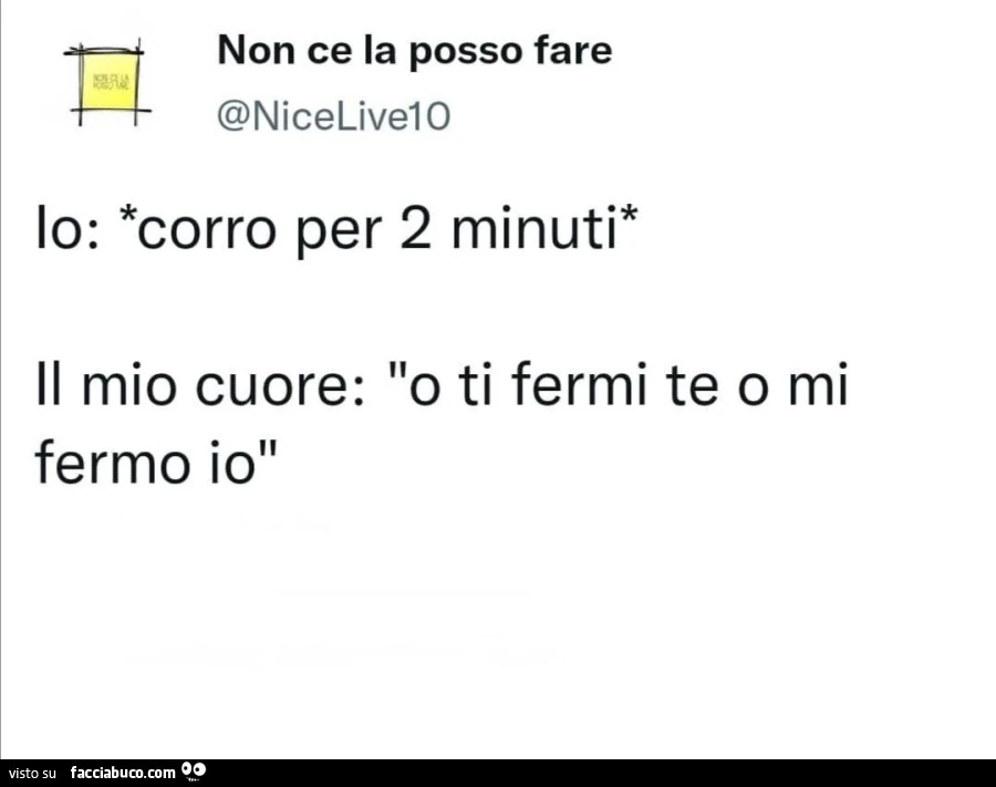 Io: corro per 2 minuti. Il mio cuore: o ti fermi te o mi fermo io