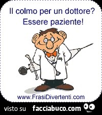 Il colmo per un dottore? Essere paziente