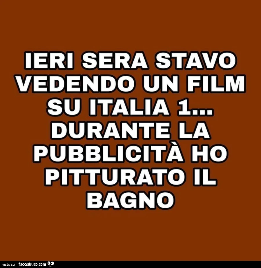Ieri sera stavo vedendo un film su italia 1 durante la pubblicità ho pitturato il bagno