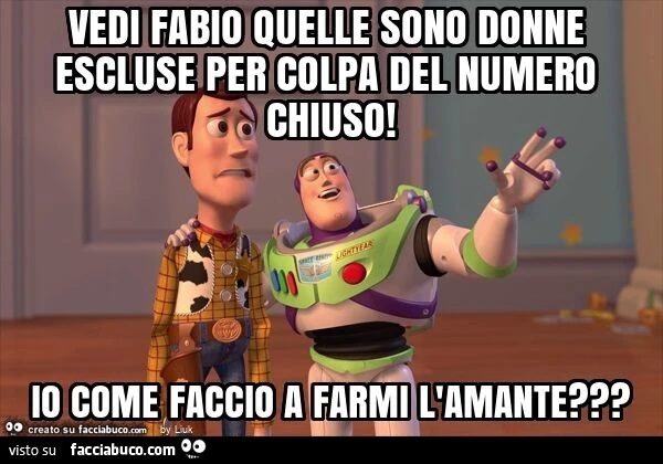 Vedi fabio quelle sono donne escluse per colpa del numero chiuso! Io come faccio a farmi l'amante?