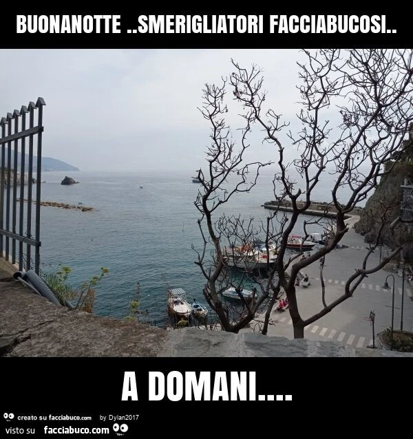 Buonanotte. Smerigliatori facciabucosi. A domani
