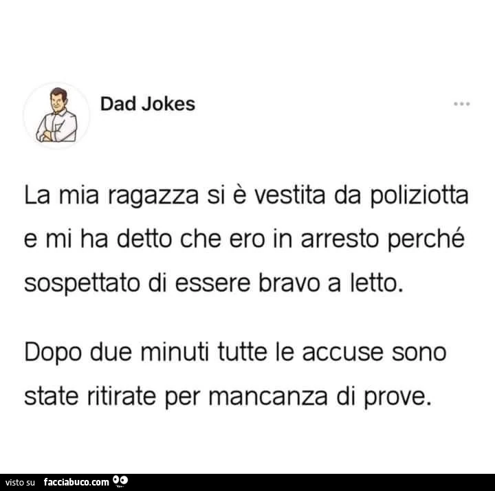 La mia ragazza si รจ vestita da poliziotta e mi ha detto che ero in arresto perchรฉ sospettato di essere bravo a letto. Dopo due minuti tutte le accuse sono state ritirate per mancanza di prove