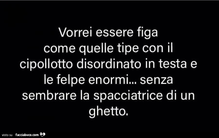 Vorrei essere figa come quelle tipe con il cipollotto disordinato in testa e le felpe enormi&hellip; senza sembrare la spacciatrice di un ghetto