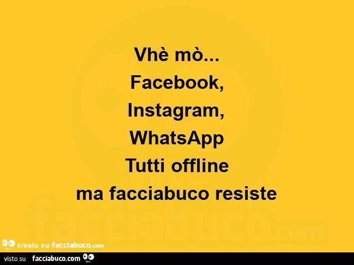 Vhè mò&hellip;   facebook, instagram,   whatsapp  tutti offline ma facciabuco resiste