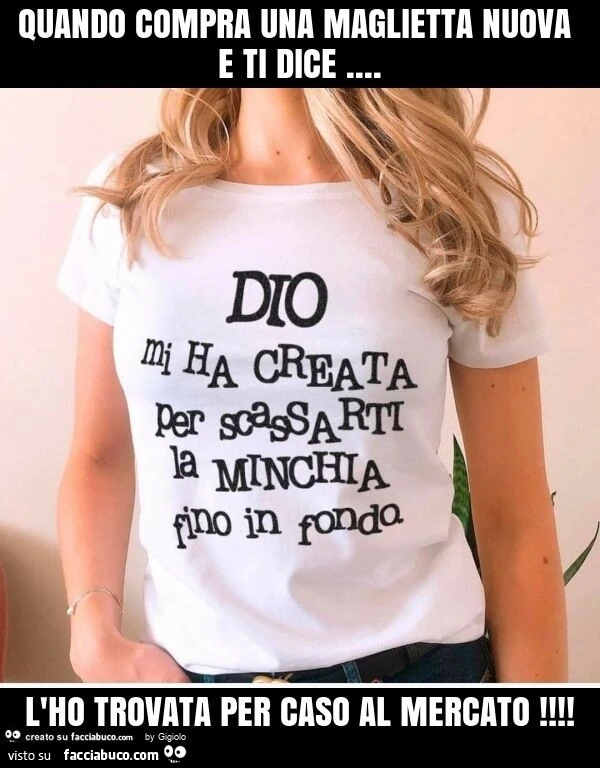 Quando compra una maglietta nuova e ti dice&hellip; l'ho trovata per caso al mercato
