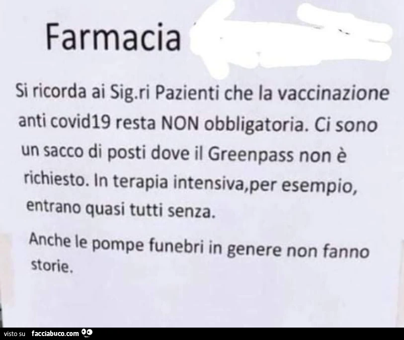 Farmacia. Si ricorda ai sigri pazienti che la vaccinazione anti covid19 resta non obbligatoria. Ci sono un sacco di posti dove il greenpass non è richiesto. In terapia intensiva, per esempio, entrano quasi tutti senza. Anche le pompe funebri in genere non