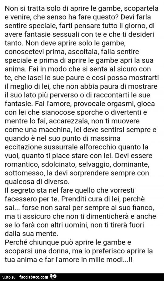 Non si tratta solo di aprire le gambe, scopartela e venire, che senso ha fare questo? Devi farla sentire speciale, farti pensare tutto il giorno, di avere fantasie sessuali con te e che ti desideri tanto