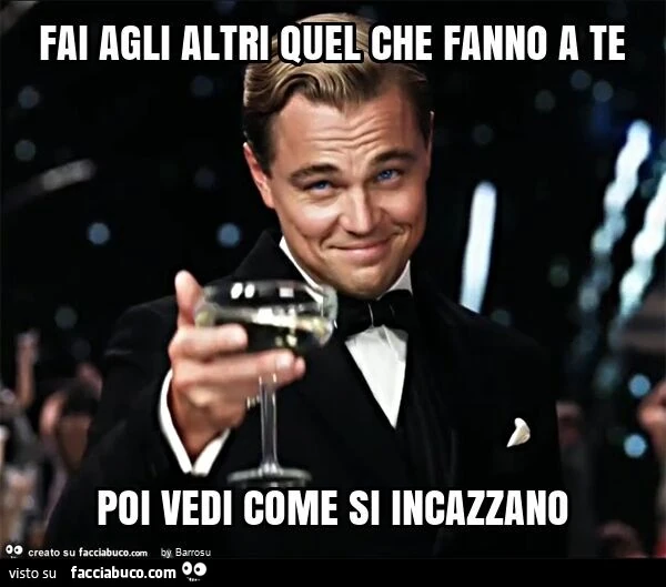 Fai agli altri quel che fanno a te poi vedi come si incazzano