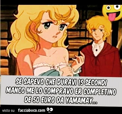 Se sapevo che duravi 15 secondi manco me lo compravo er completino de 50eyro da Yamamay