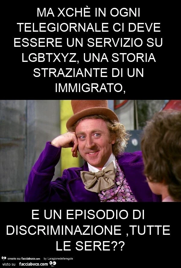 Ma xchè in ogni telegiornale ci deve essere un servizio su lgbtxyz, una storia straziante di un immigrato, e un episodio di discriminazione, tutte le sere?