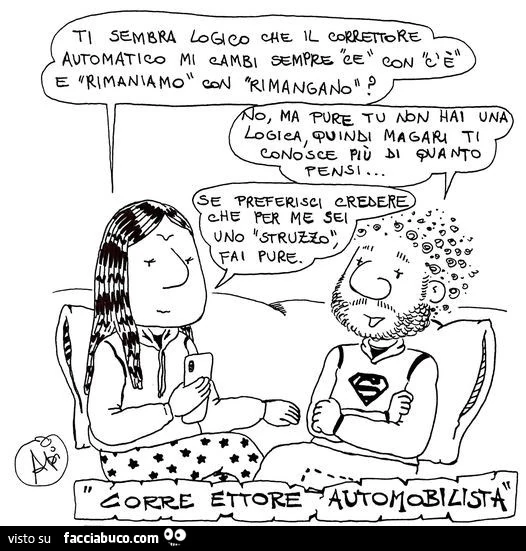 Ti sembra logico che il correttore automatico mi cambi sempre ce con c'è e rimaniamo con rimangano?