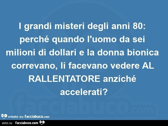 I grandi misteri degli anni 80: perché quando l'uomo da sei milioni di dollari e la donna bionica correvano, li facevano vedere al rallentatore anziché accelerati?