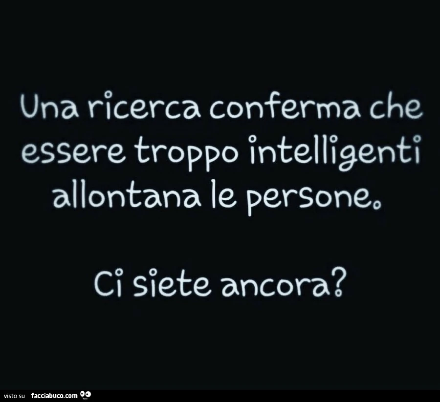 Una ricerca conferma che essere troppo intelligenti allontana le persone. Ci siete ancora?