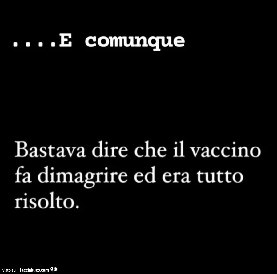 E comunque bastava dire che il vaccino fa dimagrire ed era tutto risolto