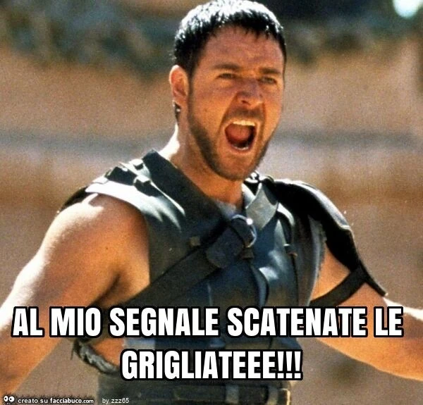 Al mio segnale scatenate le grigliateee