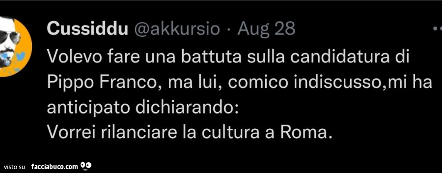 Volevo fare una battuta sulla candidatura di pippo franco, ma lui, comico indiscusso, mi ha anticipato dichiarando: vorrei rilanciare la cultura a roma