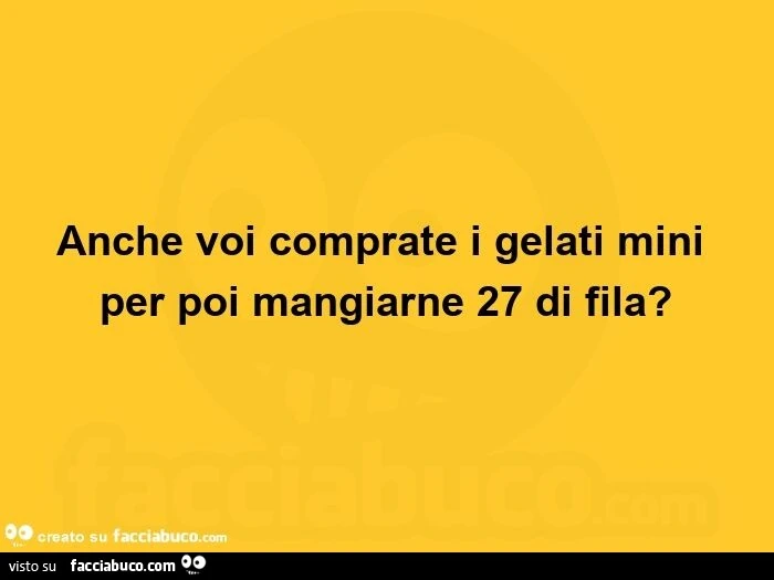 Anche voi comprate i gelati mini per poi mangiarne 27 di fila?  