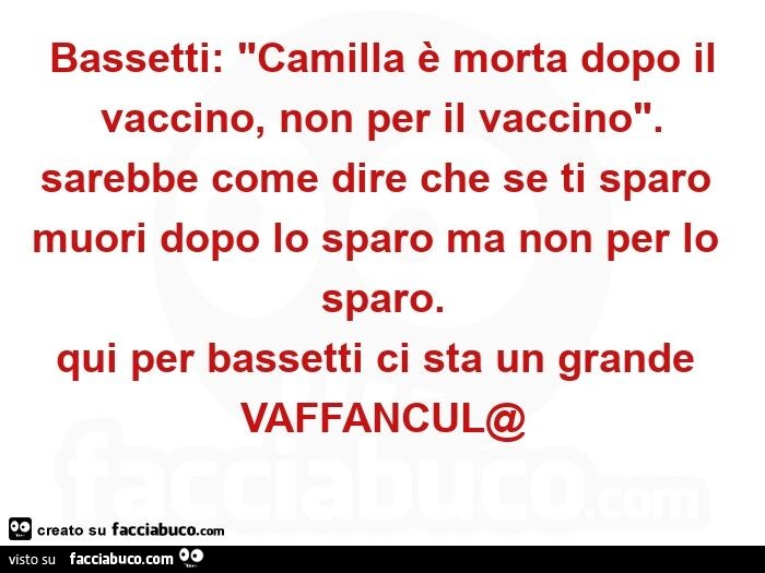 Bassetti: Camilla è morta dopo il vaccino, non per il vaccino. Sarebbe come dire che se ti sparo muori dopo lo sparo ma non per lo sparo. Qui per bassetti ci sta un grande VAFFANCULO