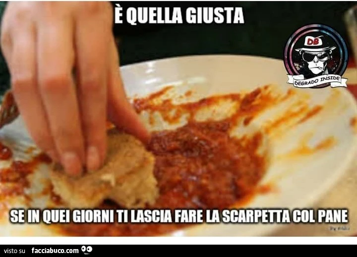 È quella giusta se in quei giorni ti fa fare la scarpetta