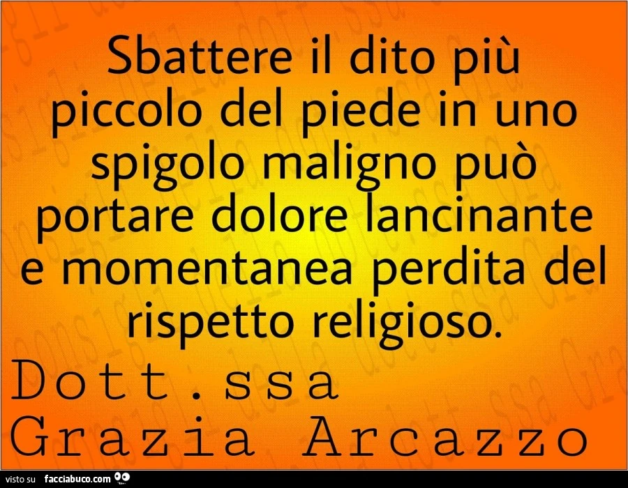 Sbattere il dito più piccolo del piede in uno spigolo maligno può portare dolore lancinante e momentanea perdita del rispetto religioso. Dottoressa grazia ar cazzo